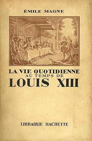 Vie quotidienne au temps de Louis XIII (La)