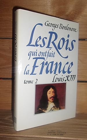 LES ROIS QUI ONT FAIT LA FRANCE - LES BOURBONS - Tome II : Louis XIII, Le Juste