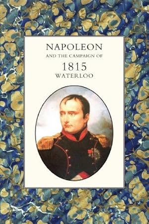 Bild des Verkufers fr Napoleon And The Campaign Of 1815 : Waterloo: Napoleon And The Campaign Of 1815 : Waterloo zum Verkauf von WeBuyBooks