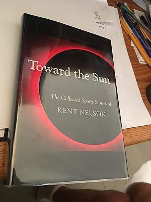 Signed. Toward the Sun: The Collected Sports Stories of Kent Nelson