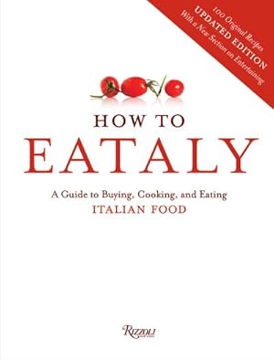 Imagen del vendedor de How to Eataly: A Guide to Buying, Cooking, and Eating Italian Food a la venta por AHA-BUCH GmbH