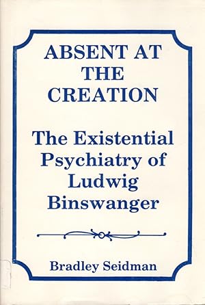 Absent at the Creation: The Existential Psychiatry of Ludwig Binswanger