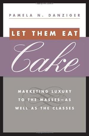 Bild des Verkufers fr Let Them Eat Cake: Marketing Luxury to the Masses - As Well as the Classes zum Verkauf von WeBuyBooks