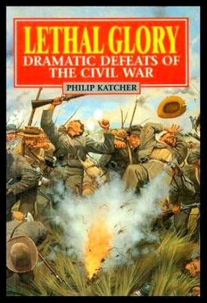 Seller image for LETHAL GLORY - Dramatic Defeats of the Civil War for sale by W. Fraser Sandercombe