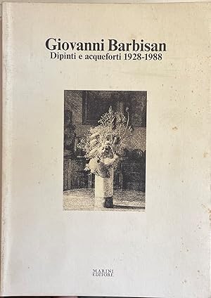 GIOVANNI BARBISAN. DIPINTI E ACQUEFORTI 1928 - 1988