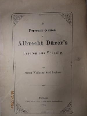 Die Personen-Namen in Albrecht Dürer`s Briefen aus Venedig. Beilage ( angebunden): Schicksale des...