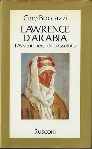 Lawrence d'Arabia : l'avventuriero dell'assoluto