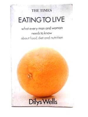 Seller image for Eating to Live; What Every Man and Woman Needs to Know About Food, Diet and Nutrition for sale by World of Rare Books