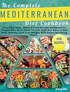 Bild des Verkufers fr THE COMPLETE MEDITERRANEAN DIET COOKBOOK: Over 500 Tasty, Quick & Easy Recipes Designed for People Who Dont Have Time to Cook but Want to Eat Well, . and Lose Weight with Balanced Eating Plans. zum Verkauf von WeBuyBooks