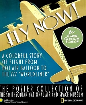 Seller image for Fly Now!: A Colorful Story of Flight from Hot Air Balloon to the 777 "Worldliner": The Poster Collection of the Smithsonian National Air and Space Museum for sale by LEFT COAST BOOKS