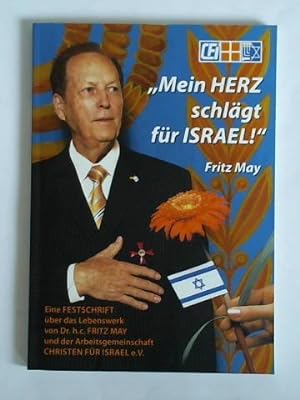 Mein Herz schlägt für Israel!, Fritz May. Eine Festschrift über das Lebenswerk von Dr. h. c. Frit...