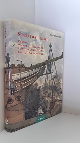 Schiffbau in Kiel Kleine Werftengeschichte von den Anfängen bis zur Gegenwart / Christian Osterse...