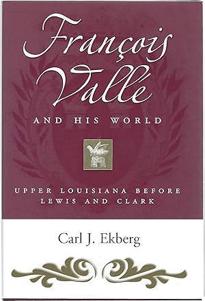 FRANCOIS VALLE AND HIS WORLD; UPPER LOUISIANA BEFORE LEWIS AND CLARK
