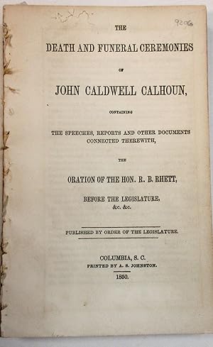 Immagine del venditore per THE DEATH AND FUNERAL CEREMONIES OF JOHN CALDWELL CALHOUN, CONTAINING THE SPEECHES, REPORTS AND OTHER DOCUMENTS CONNECTED THEREWITH, THE ORATION OF THE HON. R.B. RHETT, BEFORE THE LEGISLATURE &C. &C venduto da David M. Lesser,  ABAA