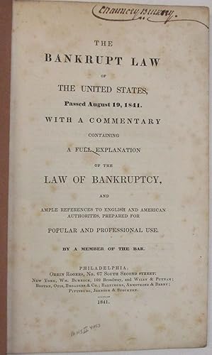 Image du vendeur pour THE BANKRUPT LAW OF THE UNITED STATES, PASSED AUGUST 19, 1841. WITH A COMMENTARY CONTAINING A FULL EXPLANATION OF THE LAW OF BANKRUPTCY, AND AMPLE REFERENCES TO ENGLISH AND AMERICAN AUTHORITES [sic], PREPARED FOR POPULAR AND PROFESSIONAL USE. BY A MEMBER OF THE BAR mis en vente par David M. Lesser,  ABAA