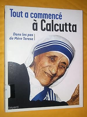 Image du vendeur pour Tout a commenc  Calcutta Dans les pas de Mre Teresa mis en vente par Livresse