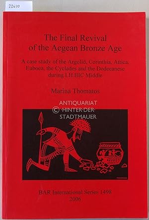 The Final Revival of the Aegean Bronze Age. A case study of the Argolid, Corinthia, Attica, Euboe...