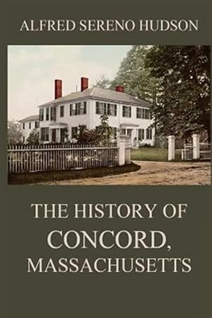 Seller image for The History of Concord, Massachusetts for sale by GreatBookPrices