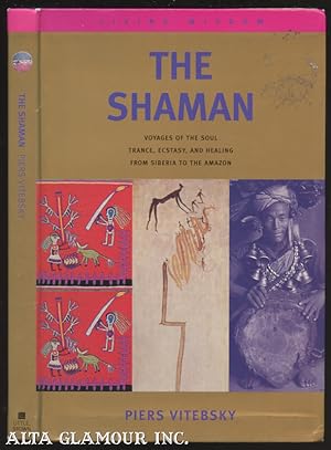 THE SHAMAN: Voyages Of The Soul. Trance, Ecstasy And Healing From Siberia To The Amazon Living Wi...
