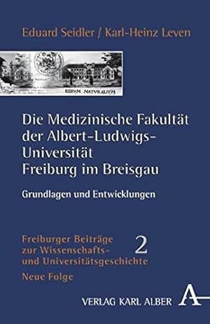 Bild des Verkufers fr Die medizinische Fakultt der Albert-Ludwigs-Universitt Freiburg im Breisgau : Grundlagen und Entwicklungen. Eduard Seidler ; Karl-Heinz Leven / Freiburger Beitrge zur Wissenschafts- und Universittsgeschichte ; N.F., Bd. 2 zum Verkauf von ACADEMIA Antiquariat an der Universitt