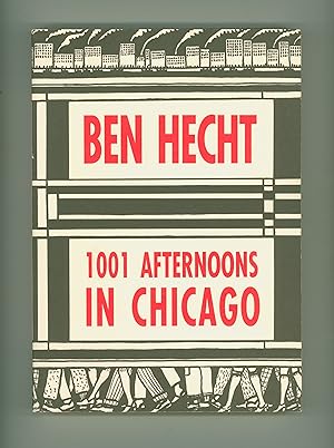 Ben Hecht, 1001 Afternoons in Chicago. 1992 Reprint of Selections from Hecht's 1921 Newspaper Col...
