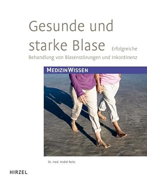 Gesunde und starke Blase : erfolgreiche Behandlung von Blasenstörungen und Inkontinenz / André Re...