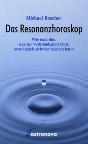 Das Resonanzhoroskop : wie man das, was zur Vollständigkeit fehlt, astrologisch sichtbar macht / ...