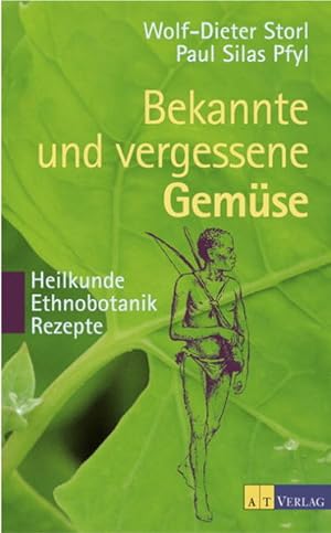Bekannte und vergessene Gemüse : Heilkunde, Ethnobotanik, Rezepte / Wolf-Dieter Storl ; Paul Sila...