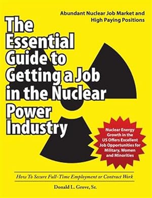 Bild des Verkufers fr The Essential Guide to Getting a Job in the Nuclear Power Industry: How To Secure Full-Time Employment or Contract Work zum Verkauf von GreatBookPrices