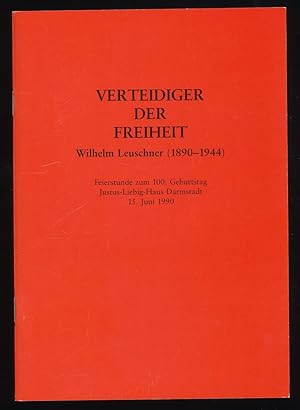 Verteidiger der Freiheit : Wilhelm Leuschner (1890-1944), Feierstunde zum 100. Geburtstag Justus-...