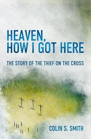 Bild des Verkufers fr Heaven, How I Got Here : The Story of the Thief on the Cross zum Verkauf von Smartbuy