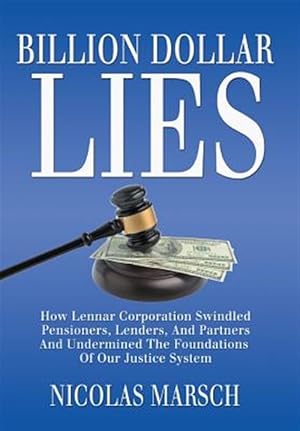 Seller image for Billion Dollar Lies: How Lennar Corporation Swindled Pensioners, Lenders, and Partners and Undermined the Foundation of Our Justice System for sale by GreatBookPricesUK