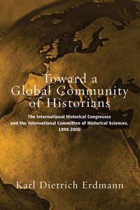 Seller image for Toward A Global Community Of Historians : The International Historical Congresses And The International Committee Of Historical Sciences, 1898-2000 for sale by GreatBookPrices