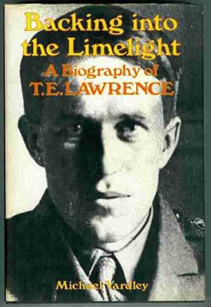 Backing Into the Limelight. A Biography of T. E. Lawrence