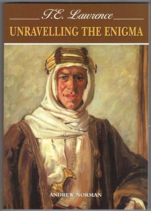 T.E. Lawrence. Unravelling the Enigma