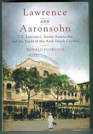 Lawrence and Aaronsohn. T.E. Lawrence, Aaron Aaronsohn, and the Seeds of the Arab-Israeli-Conflict