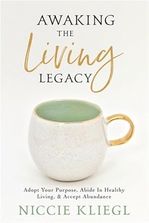 Seller image for Awaking the Living Legacy: Adopt Your Life Purpose, Abide in Healthy Living, Accept Abundance for sale by GreatBookPrices