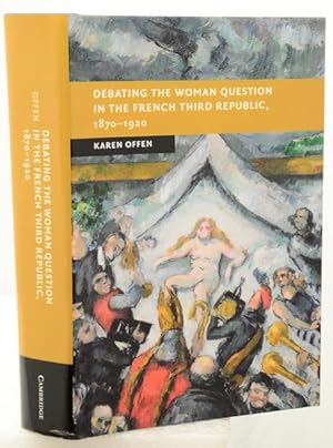 DEBATING THE WOMAN QUESTION IN THE FRENCH THIRD REPUBLIC, 1870-1920.
