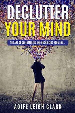 Seller image for Declutter Your Mind: The Art of Decluttering and Organizing Your Life. for sale by GreatBookPrices