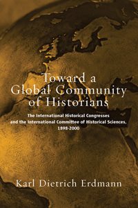 Seller image for Toward A Global Community Of Historians : The International Historical Congresses And The International Committee Of Historical Sciences, 1898-2000 for sale by GreatBookPricesUK