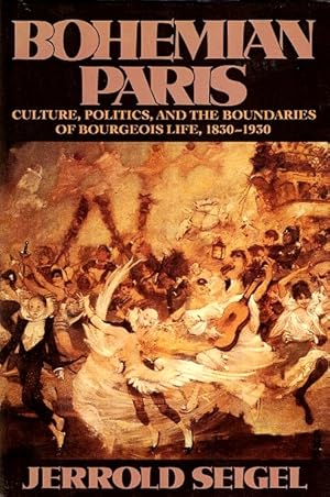 Bohemian Paris: Culture, Politics, and the Boundaries of Bourgeois Life, 1830-1930