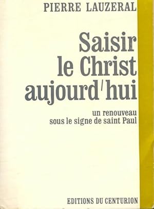 Bild des Verkufers fr Saisir le Christ aujourd'hui. Un renouveau sous le signe de saint Paul - Pierre Lauzeral zum Verkauf von Book Hmisphres