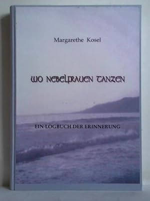 Wo Nebelfrauen tanzen. Ein Logbuch der Erinnerung, Teil I und II zusammen in einem Band