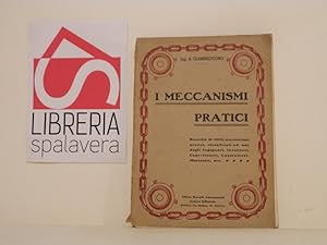 I meccanismi pratici. Raccolta di 1300 meccanismi pratici, classificati ad uso degli ingegneri, i...