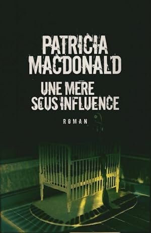 Une mère sous influence - Patricia J. MacDonald