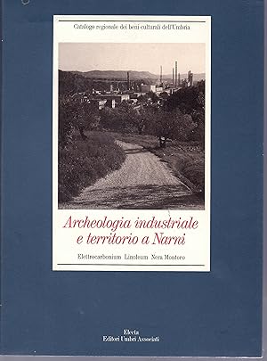 Seller image for Archeologia Industriale e Territorio a Narni Elettrocarbonium Linoleum Nera Montoro for sale by Il Salvalibro s.n.c. di Moscati Giovanni