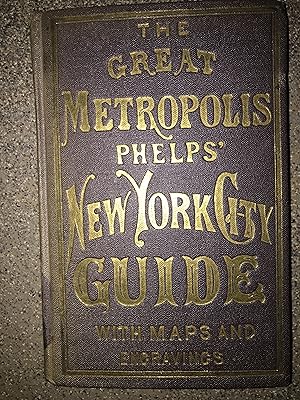 The Great Metropolis. Phelps' New York City Guide.With Street Directory