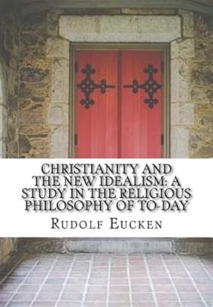 Seller image for Christianity and the New Idealism : A Study in the Religious Philosophy of To-day for sale by GreatBookPrices