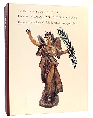 Seller image for AMERICAN SCULPTURE IN THE METROPOLITAN MUSEUM OF ART A Catologue of Works by Artists Born before 1865 for sale by Rare Book Cellar