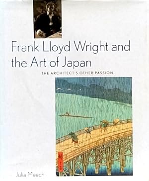 Frank Lloyd Wright and the Art of Japan: The Architect's Other Passion